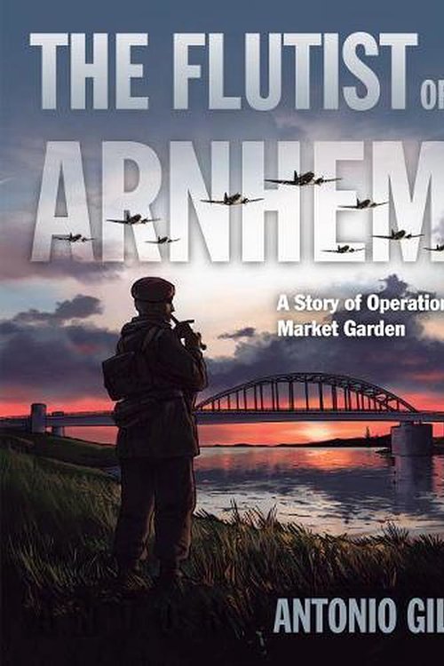 Cover Art for 9781682474631, The Flutist of Arnhem: A Story of Operation Market Garden by Antonio Gil