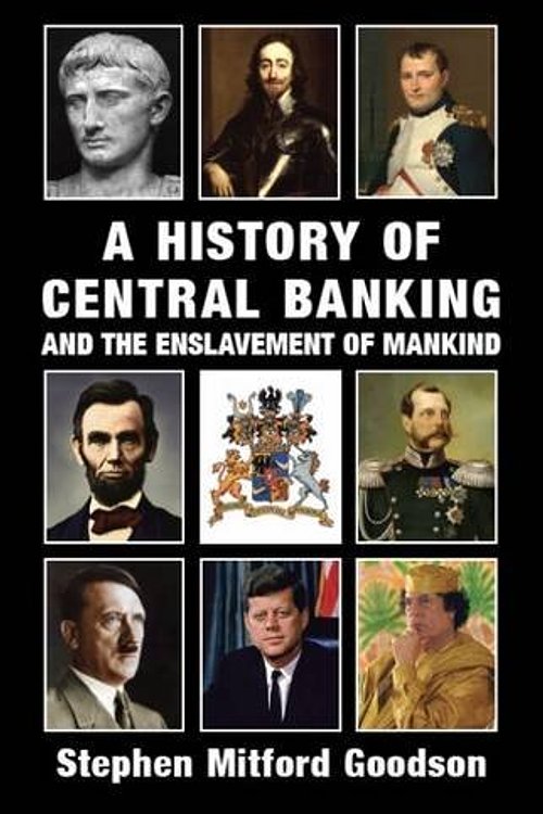 Cover Art for 9781910881033, A History of Central Banking and the Enslavement of Mankind by Stephen Mitford Goodson