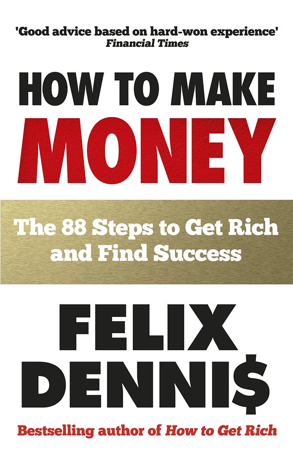 Cover Art for 9780091935542, How to Make Money: The 88 Steps to Get Rich and Find Success by Felix Dennis