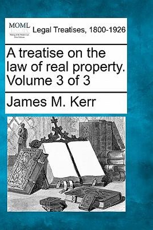 Cover Art for 9781240017607, A Treatise on the Law of Real Property. Volume 3 of 3 by James M. Kerr