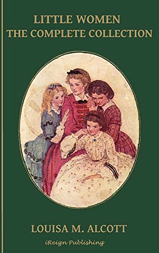 Cover Art for B00GEI7LRW, Little Women: The Complete Collection (Illustrated) - 4 Books - Little Women, Good Wives, Little Men, Jo's Boys (iReign Classics Anthologies Book 2) by Louisa May Alcott, iReign Publishing