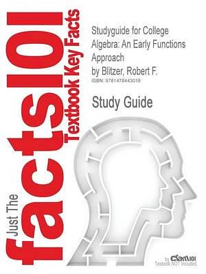 Cover Art for 9781478443018, Studyguide for College Algebra: An Early Functions Approach by Blitzer, Robert F., ISBN 9780321900784 by Cram101 Textbook Reviews