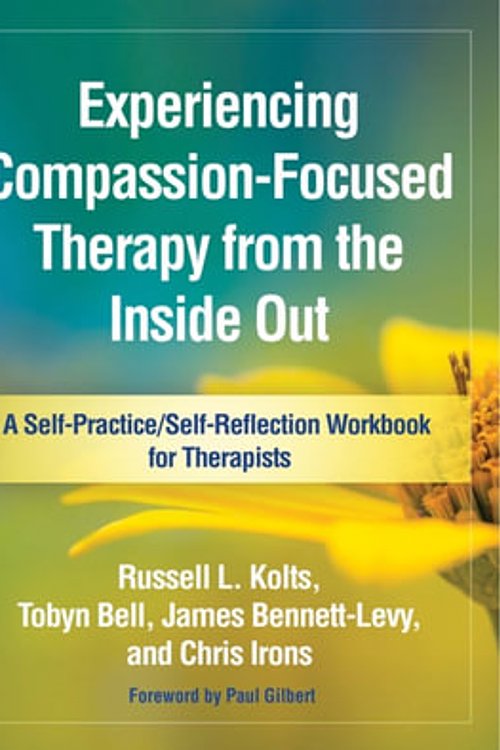 Cover Art for 9781462535279, Experiencing Compassion-Focused Therapy from the Inside Out: A Self-Practice/Self-Reflection Workbook for Therapists (Self-Practice/Self-Reflection Guides for Psychotherapists) by Russell L. Kolts, Tobyn Bell, Bennett-Levy, James, Chris Irons