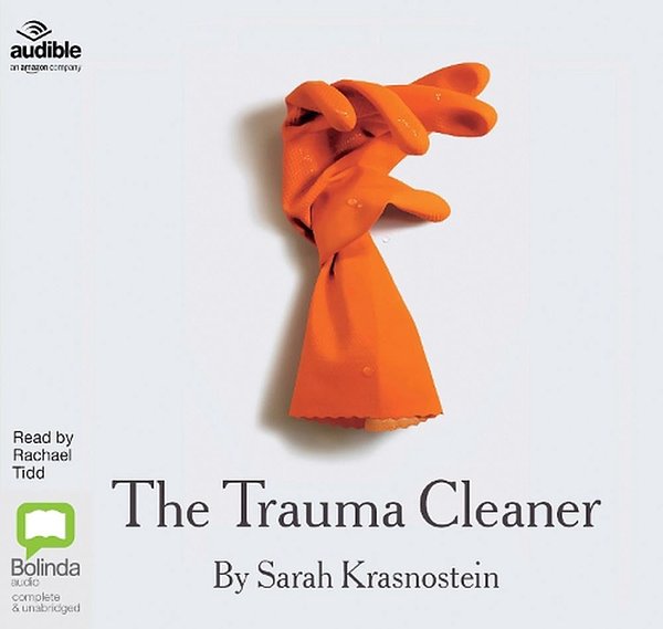 Cover Art for 9781489460783, The Trauma Cleaner: One Woman’s Extraordinary Life in Death, Decay & Disaster by Sarah Krasnostein