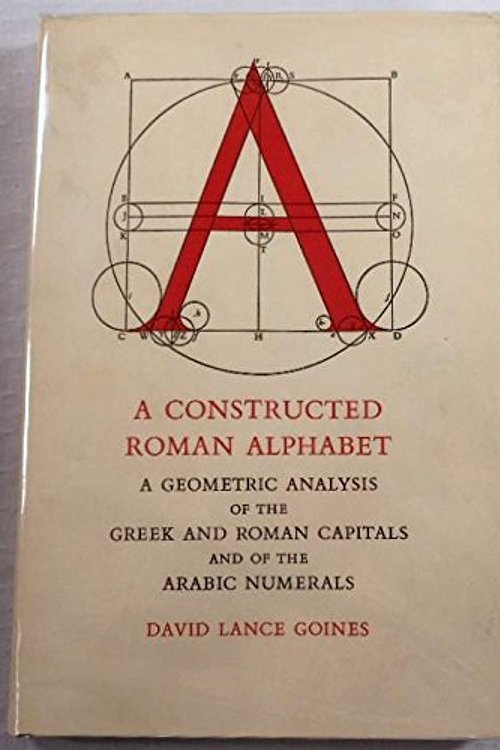 Cover Art for 9780879233754, A constructed Roman alphabet: A geometric analysis of the Greek and Roman capitals and of the Arabic numerals by David Lance Goines