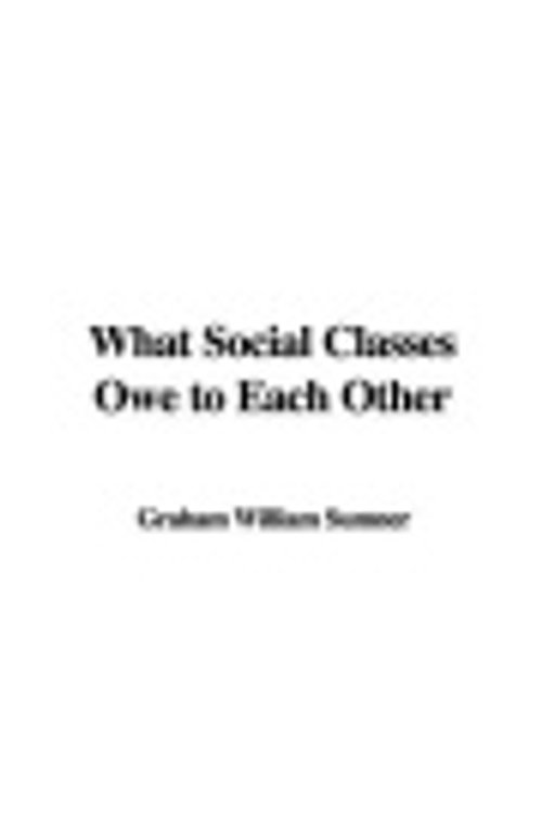 Cover Art for 9781428040137, What Social Classes Owe to Each Other by Sumner William Graham