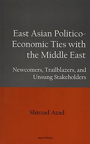 Cover Art for 9781628944044, East Asian Economic Ties With the Middle East: Newcomers, Trailblazers, and Unsung Stakeholders by Shirzad Azad