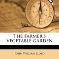 Cover Art for 9781178611212, The Farmer's Vegetable Garden by John William Lloyd