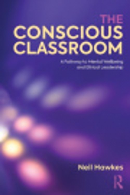 Cover Art for 9781041157687, The Conscious Classroom: A Pathway to Mental Wellbeing and Ethical Leadership by Neil Hawkes