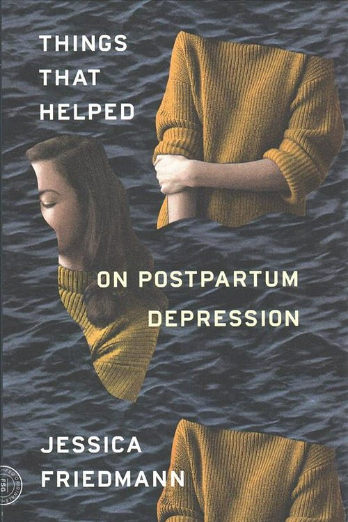 Cover Art for 9780374274801, Things That Helped: On Postpartum Depression by Jessica Friedmann