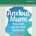 Cover Art for 9780369362681, Anxious Mums (16pt Large Print Edition) by Jodi Richardson