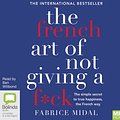 Cover Art for 9781489434043, The French Art of Not Giving a F*ck MP3 Audiobook by Fabrice Midal