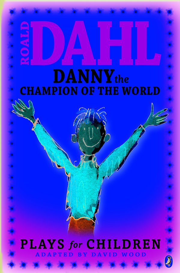 Cover Art for 9780141323763, Danny the Champion of the World: Plays for Children by Roald Dahl