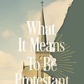 Cover Art for 9780310156321, What It Means to Be Protestant: The Case for an Always-Reforming Church by Gavin Ortlund