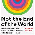 Cover Art for 9781784745004, The Not the End of the World: How We Can Be the First Generation to Build a Sustainable Planet by Hannah Ritchie