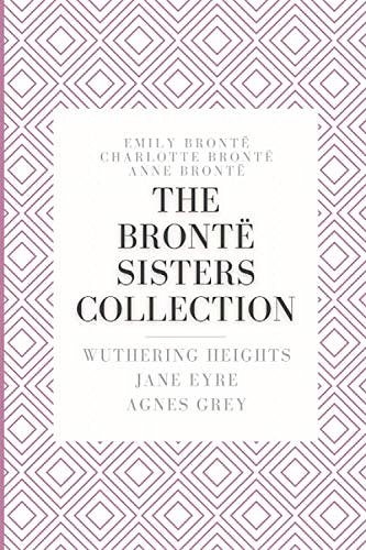 Cover Art for 9798617533059, The Brontë Sisters Collection: Wuthering Heights, Jane Eyre, Agnes Grey by Brontë, Emily, Brontë, Charlotte, Brontë, Anne