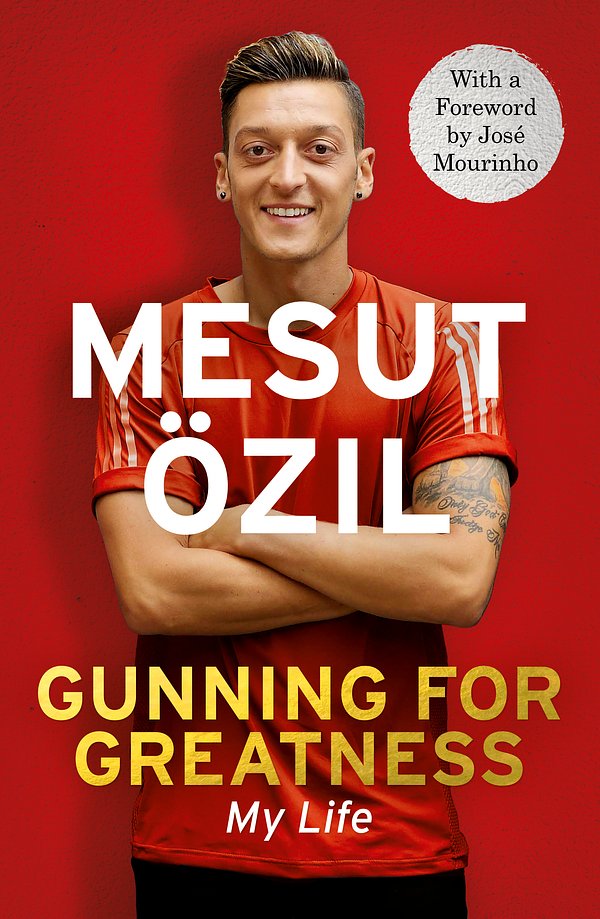 Cover Art for 9781473649934, Gunning for Greatness: My Life: With an introduction by Jose Mourinho by Mesut Ozil