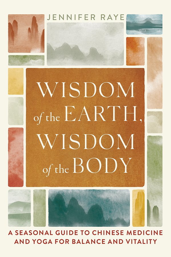Cover Art for 9781645471721, Wisdom of the Earth, Wisdom of the Body: A Seasonal Guide to Chinese Medicine and Yoga for Balance and Vitality by Jennifer Raye