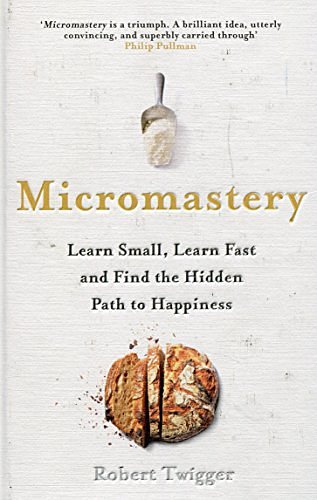 Cover Art for 9780241280041, Micromastery: Learn Small, Learn Fast, and Find the Hidden Path to Happiness by Robert Twigger