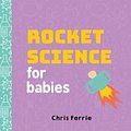 Cover Art for 9781492656258, Rocket Science for Babies (Baby University) by Chris Ferrie