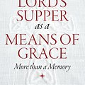 Cover Art for 9781781912683, The Lord's Supper as a Means of Grace by Richard C. Barcellos