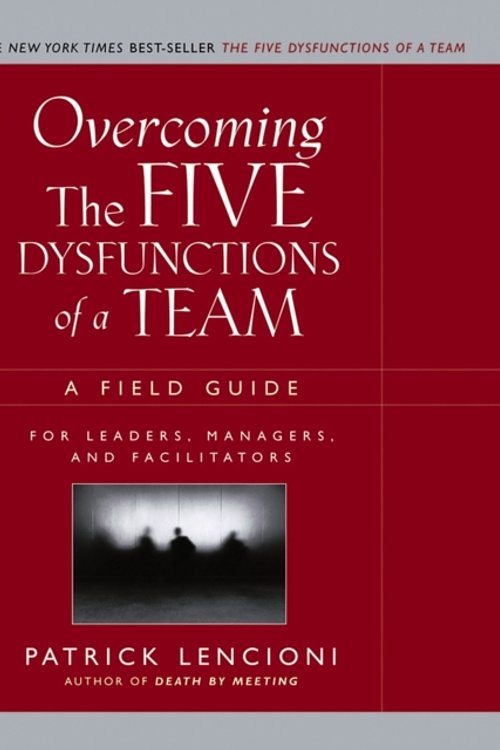 Cover Art for 9780787976378, Overcoming the Five Dysfunctions of a Team: A Field Guide for Leaders, Managers, and Facilitators by Patrick M. Lencioni