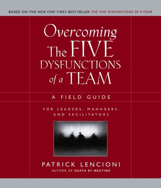 Cover Art for 9780787976378, Overcoming the Five Dysfunctions of a Team: A Field Guide for Leaders, Managers, and Facilitators by Patrick M. Lencioni