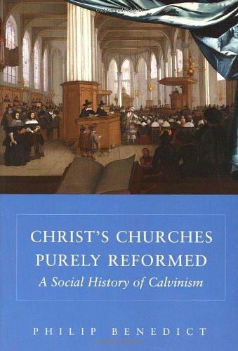 Cover Art for 9780300088120, Christ's Churches Purely Reformed by Philip Benedict