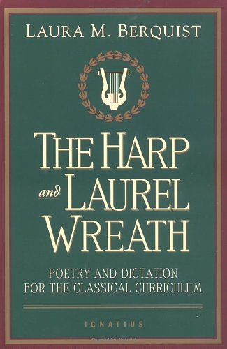 Cover Art for 0008987071617, The Harp and Laurel Wreath: Poetry and Dictation for the Classical Curriculum by Laura Berquist