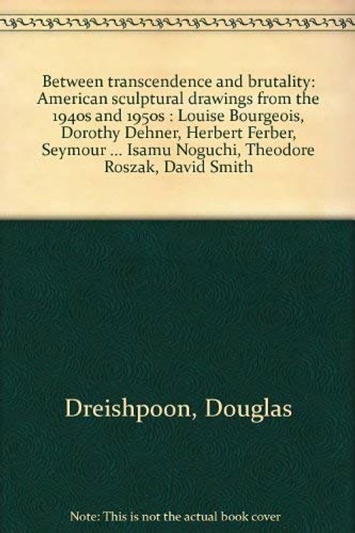 Cover Art for 9781878293077, Between transcendence and brutality: American sculptural drawings from the 1940s and 1950s : Louise Bourgeois, Dorothy Dehner, Herbert Ferber, Seymour ... Isamu Noguchi, Theodore Roszak, David Smith by Douglas Dreishpoon