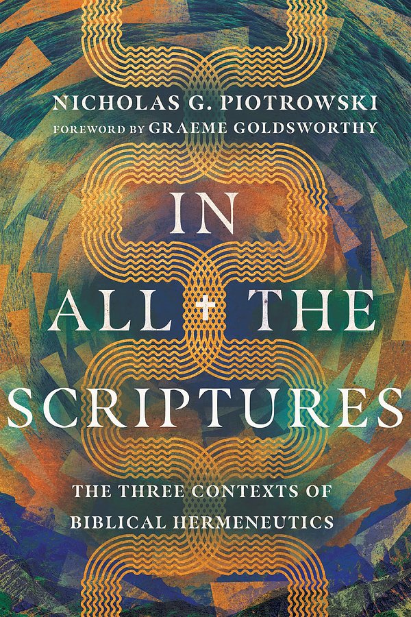 Cover Art for 9781514002186, In All the Scriptures: The Three Contexts of Biblical Hermeneutics by Nicholas G. Piotrowski