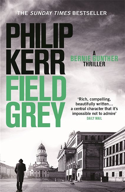 Cover Art for 9781849164146, Field Grey: Bernie Gunther Thriller 7 by Philip Kerr