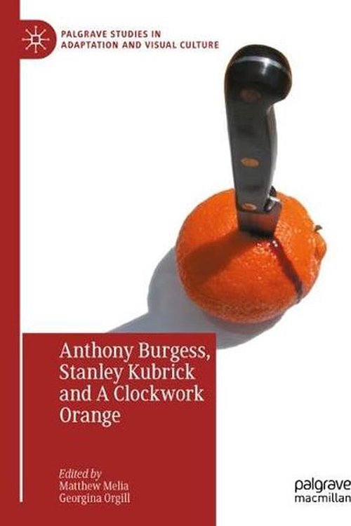 Cover Art for 9783031055980, Anthony Burgess, Stanley Kubrick and A Clockwork Orange by Matthew Melia