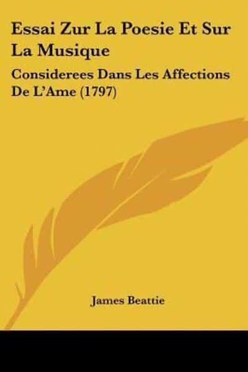 Cover Art for 9781104861704, Essai Zur La Poesie Et Sur La Musique: Considerees Dans Les Affections de L'Ame (1797) by James Beattie