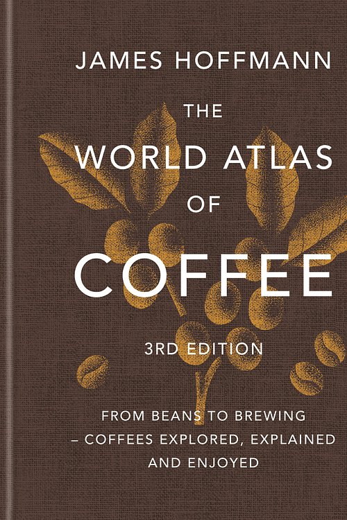 Cover Art for 9781784729868, The World Atlas of Coffee 3rd edition: From beans to brewing coffees explored, explained and enjoyed by James Hoffmann