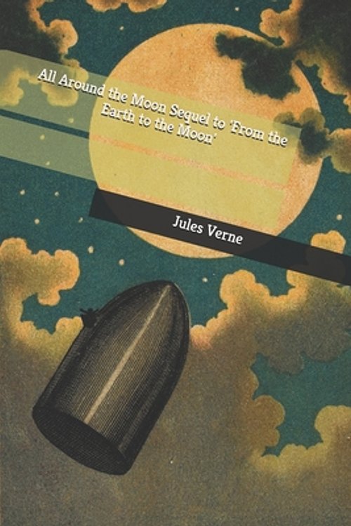 Cover Art for 9798620533305, All Around the Moon Sequel to 'From the Earth to the Moon' by Unknown