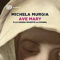 Cover Art for 9788806238896, Ave Mary. E la chiesa inventò la donna by Michela Murgia