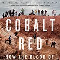 Cover Art for 9781250284303, Cobalt Red: How the Blood of the Congo Powers Our Lives by Siddharth Kara