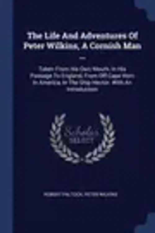 Cover Art for 9781377017884, The Life and Adventures of Peter Wilkins, a Cornish Man ...Taken from His Own Mouth, in His Passage to Eng... by Robert Paltock,Peter Wilkins