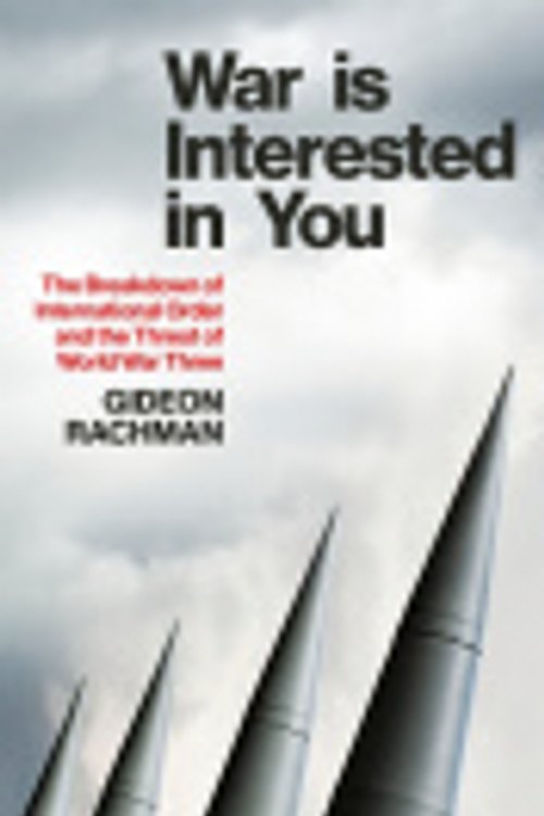 Cover Art for 9781847928986, War Is Interested In You: The Breakdown of International Order and the Threat of World War Three by Gideon Rachman