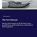 Cover Art for 9783337069056, The Fern Manual: Being a description of all the best stove, greenhouse, and hardy ferns, cultivated in British gardens by Anonymous