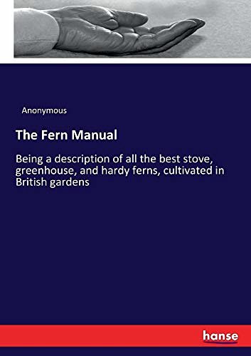 Cover Art for 9783337069056, The Fern Manual: Being a description of all the best stove, greenhouse, and hardy ferns, cultivated in British gardens by Anonymous