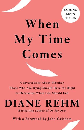 Cover Art for 9780525654766, When My Time Comes: Conversations About Whether Those Who Are Dying Should Have the Right to Determine When Life Should End by Diane Rehm