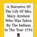 Cover Art for 9781419102516, A Narrative Of The Life Of Mrs. Mary Jemison Who Was Taken By The Indians In The Year 1755 by James E. Seaver