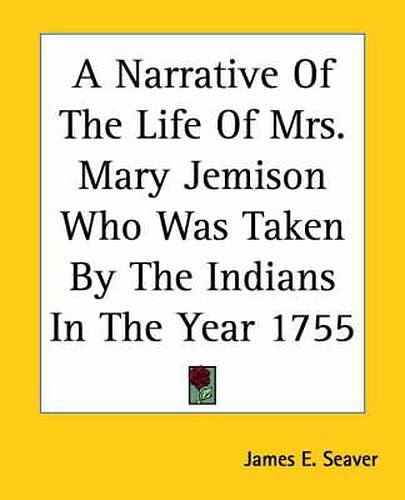 Cover Art for 9781419102516, A Narrative Of The Life Of Mrs. Mary Jemison Who Was Taken By The Indians In The Year 1755 by James E. Seaver