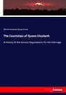 Cover Art for 9783337016388, The Courtships of Queen Elizabeth: A History of the Various Negotiations for Her Marriage by Martin Andrew Sharp Hume