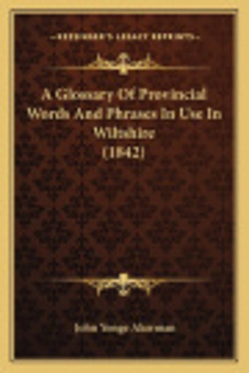 Cover Art for 9781164082088, A Glossary of Provincial Words and Phrases in Use in Wiltshire (1842) by John Yonge Akerman
