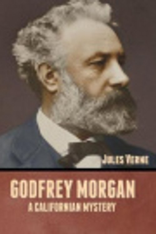 Cover Art for 9781636371757, Godfrey Morgan: A Californian Mystery by Jules Verne
