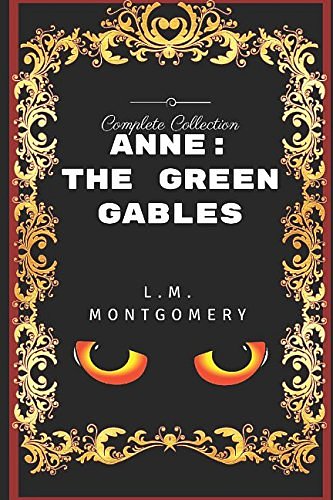 Anne: The Green Gables Complete Collection: By L.M. Montgomery - Illustrated