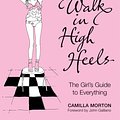 Cover Art for 9780340836064, How to Walk in High Heels: The Girl's Guide to Everything by Camilla Morton